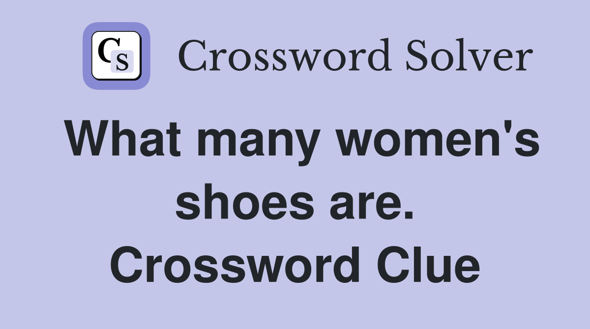 What many women's shoes are. Crossword Clue