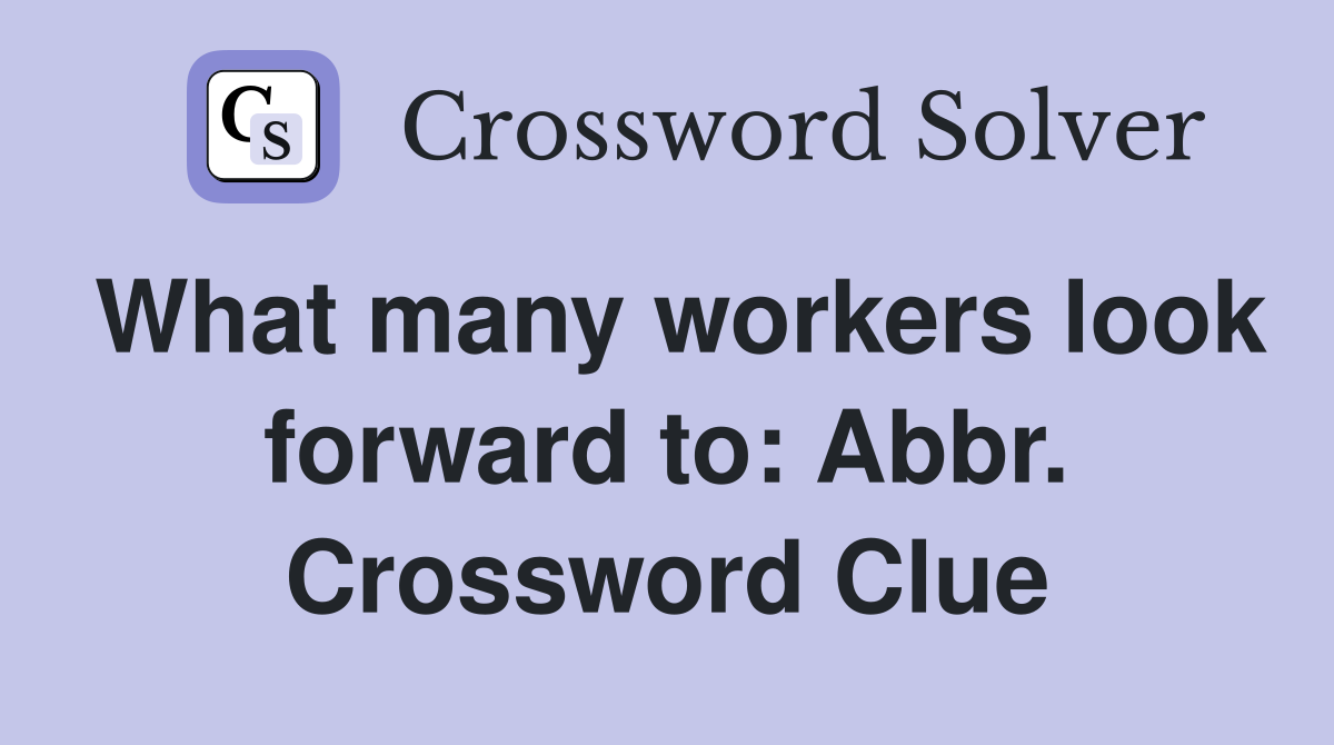 What many workers look forward to: Abbr. Crossword Clue