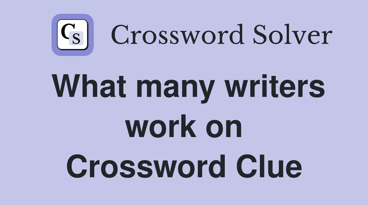 What many writers work on Crossword Clue