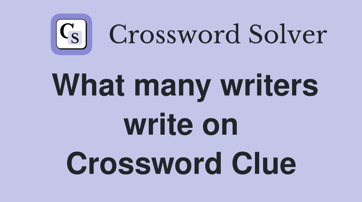 What many writers write on Crossword Clue