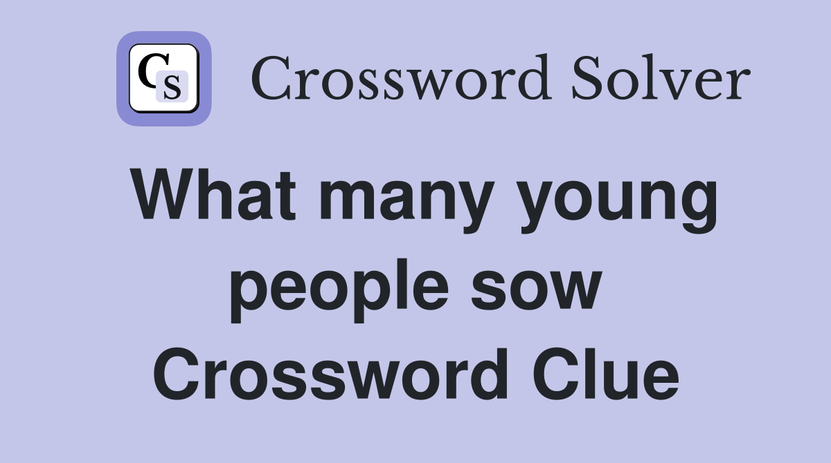 What many young people sow Crossword Clue