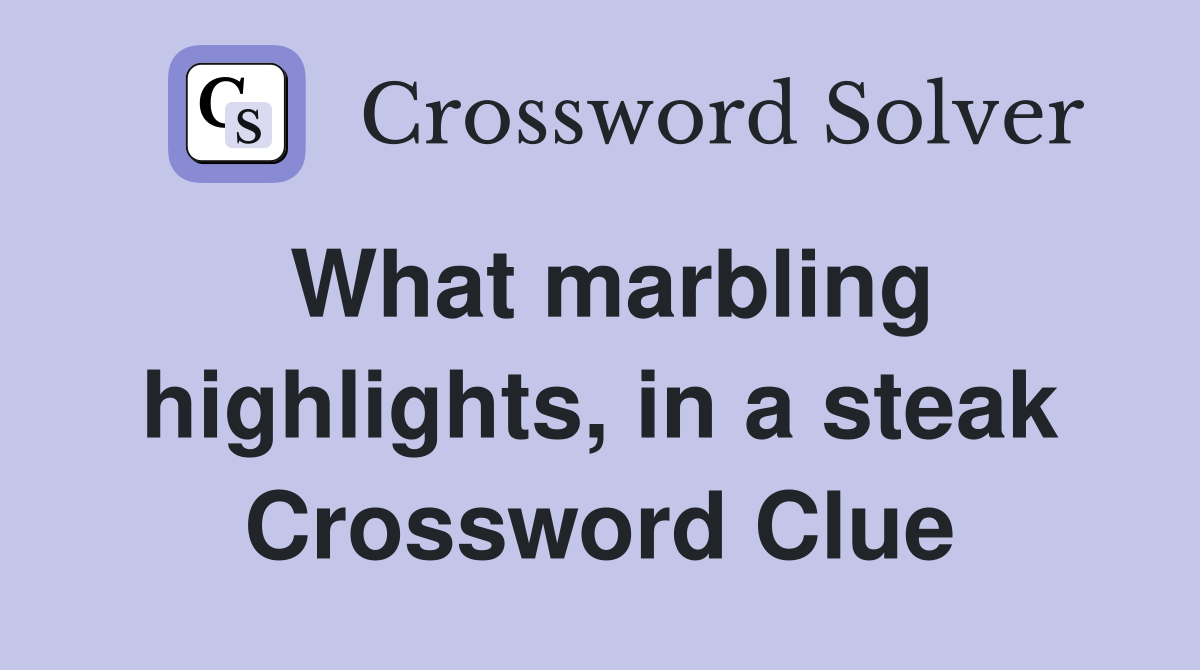 What marbling highlights, in a steak Crossword Clue