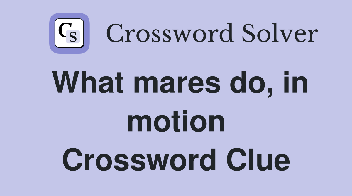What mares do, in motion Crossword Clue