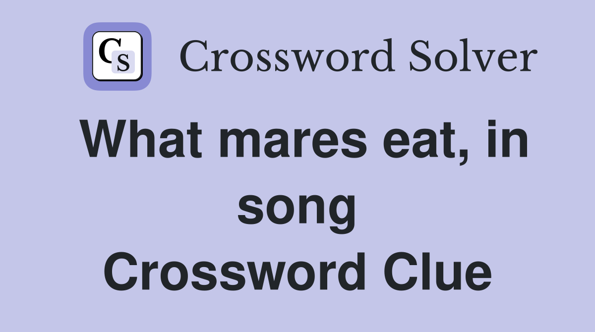 What mares eat, in song Crossword Clue