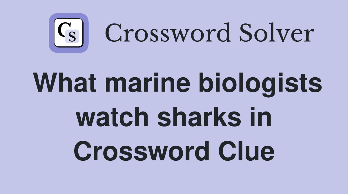 What marine biologists watch sharks in Crossword Clue