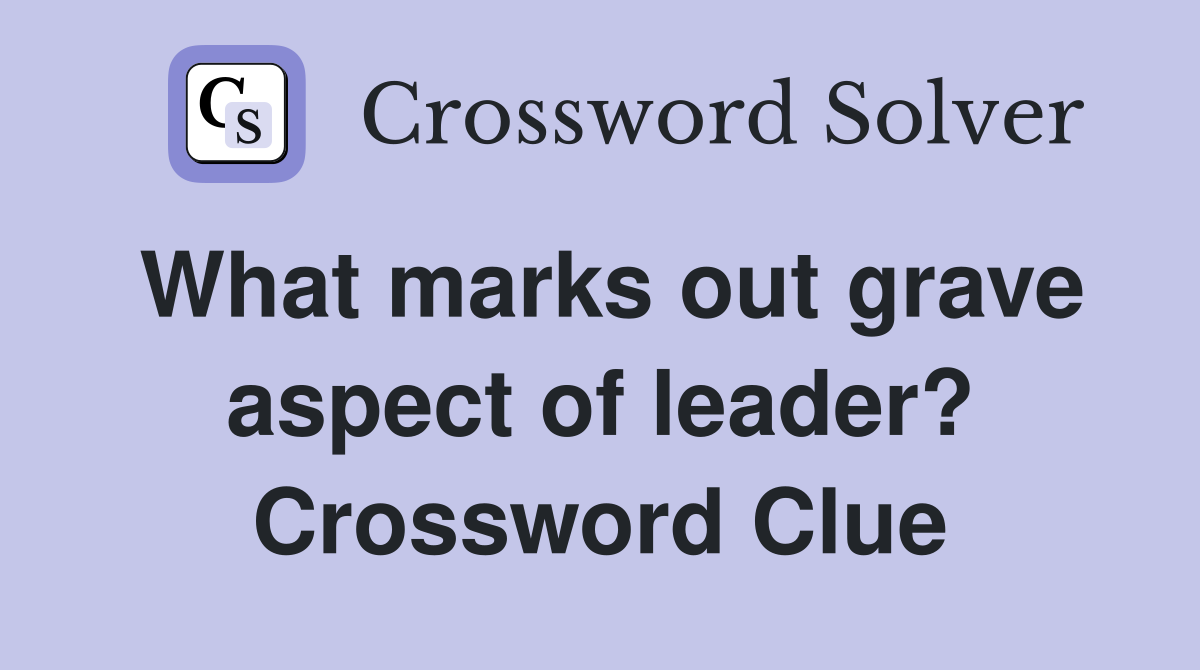 What marks out grave aspect of leader? Crossword Clue