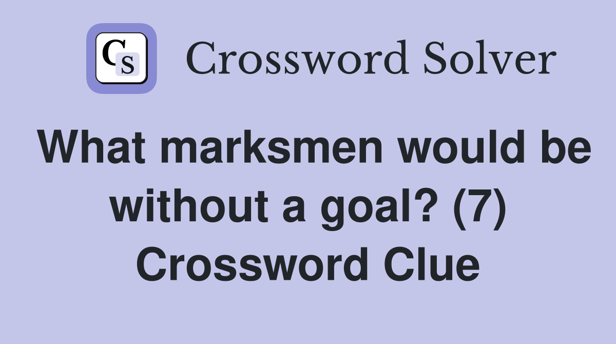 What marksmen would be without a goal? (7) Crossword Clue