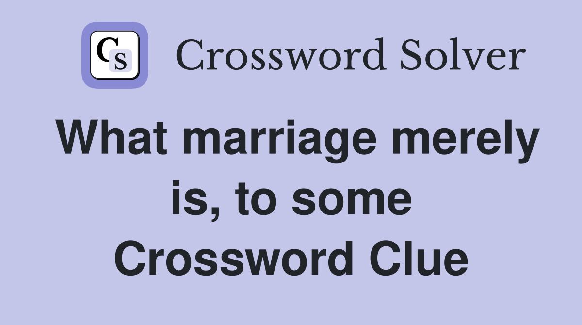 What marriage merely is, to some Crossword Clue