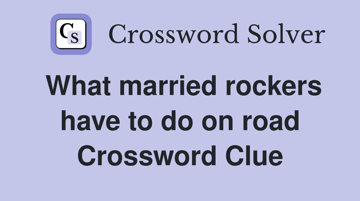 What married rockers have to do on road Crossword Clue