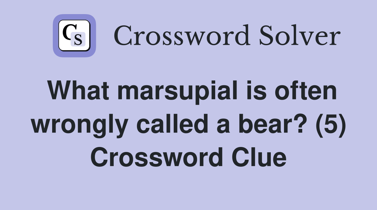 What marsupial is often wrongly called a bear? (5) Crossword Clue