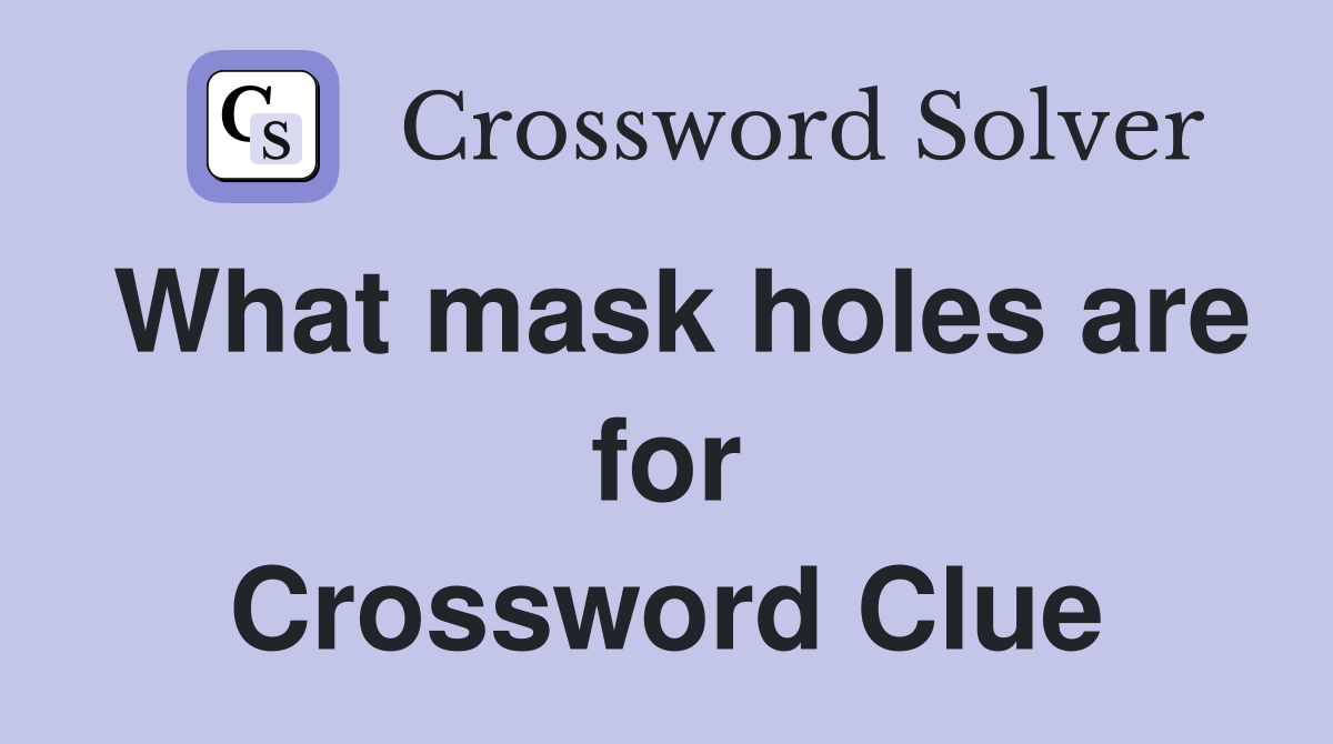 What mask holes are for Crossword Clue