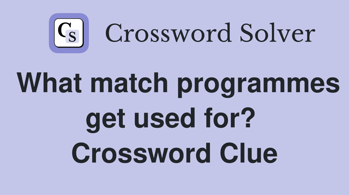 What match programmes get used for?  Crossword Clue
