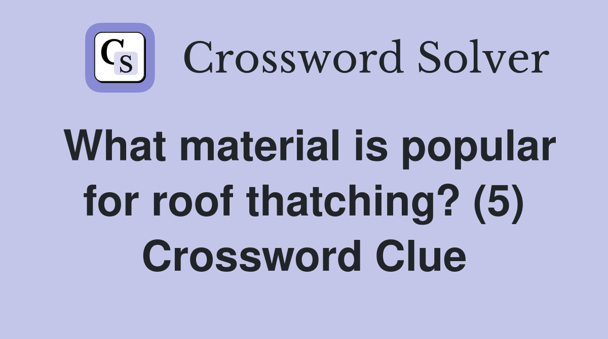 What material is popular for roof thatching? (5) Crossword Clue