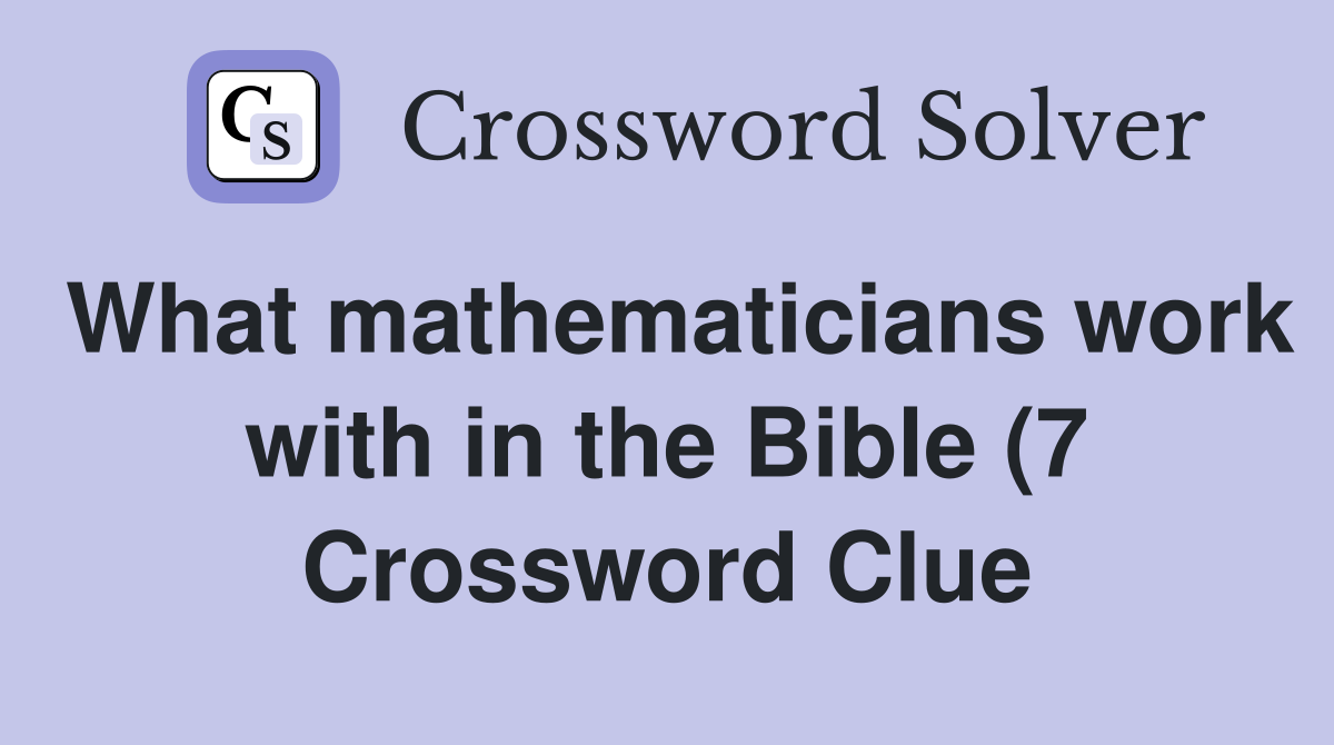 What mathematicians work with in the Bible (7) Crossword Clue Answers What mathematicians work with in the Bible (7) Crossword Clue Answers