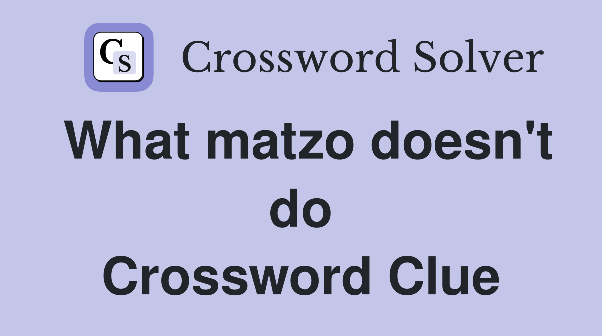 What matzo doesn't do Crossword Clue