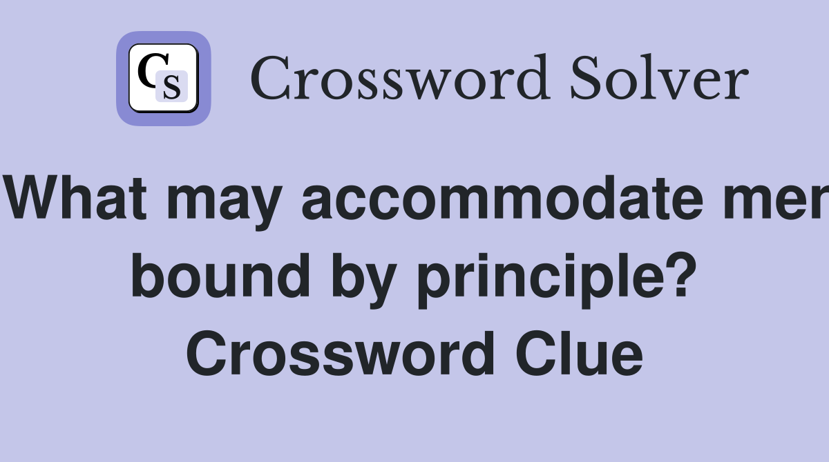 What may accommodate men bound by principle? Crossword Clue