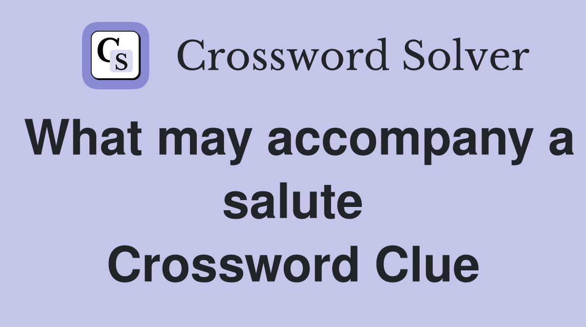 What may accompany a salute Crossword Clue