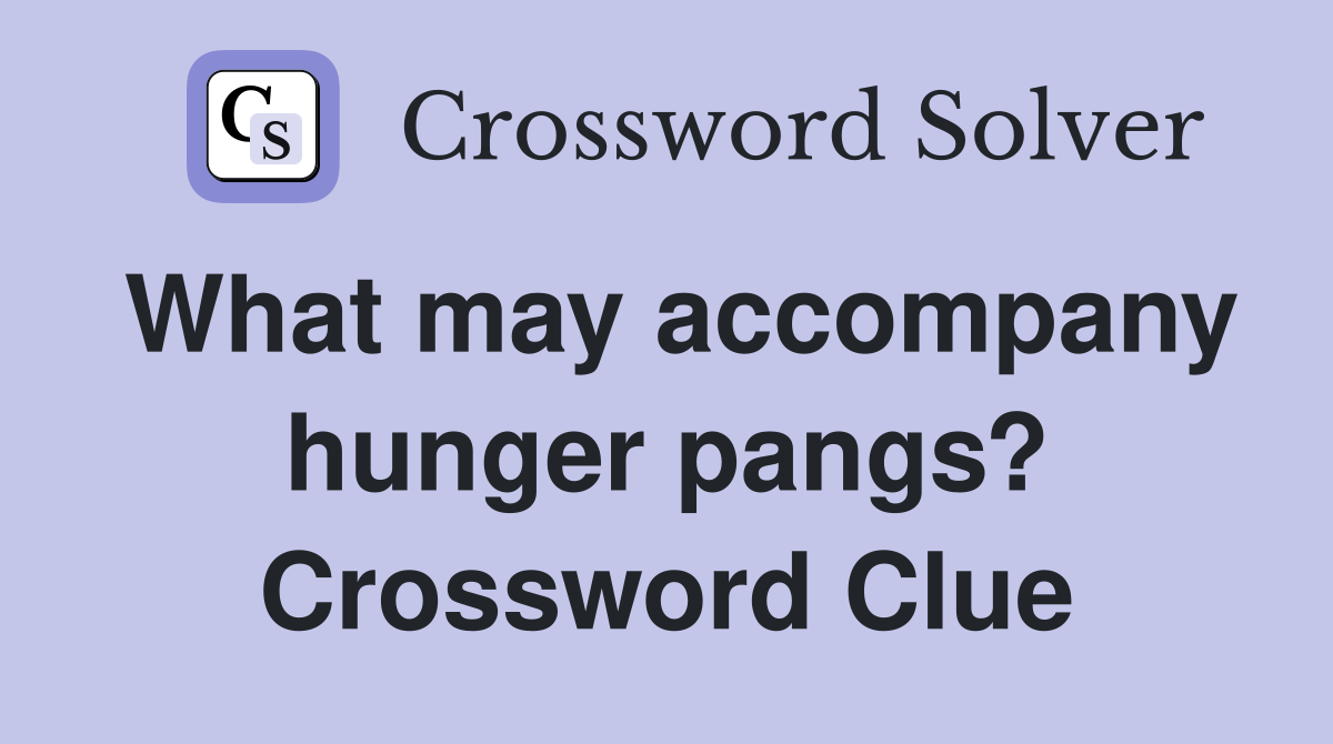 What may accompany hunger pangs? Crossword Clue