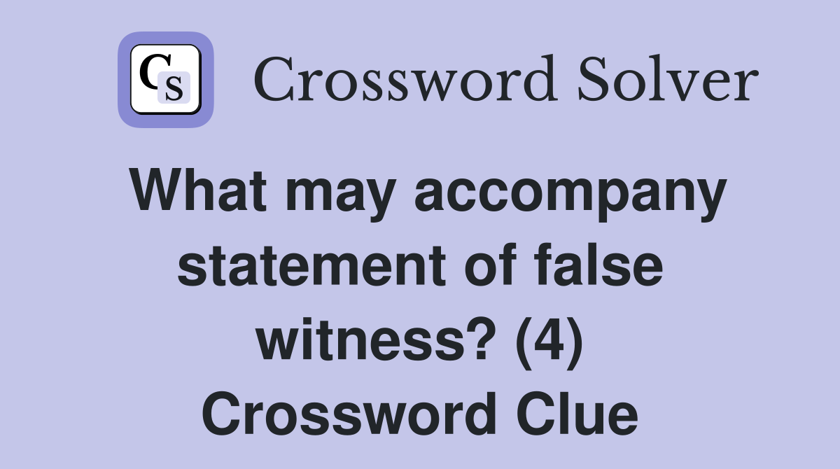 What may accompany statement of false witness? (4) Crossword Clue