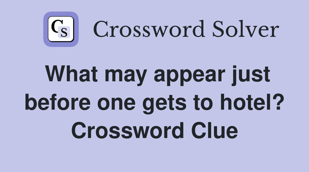 What may appear just before one gets to hotel? Crossword Clue