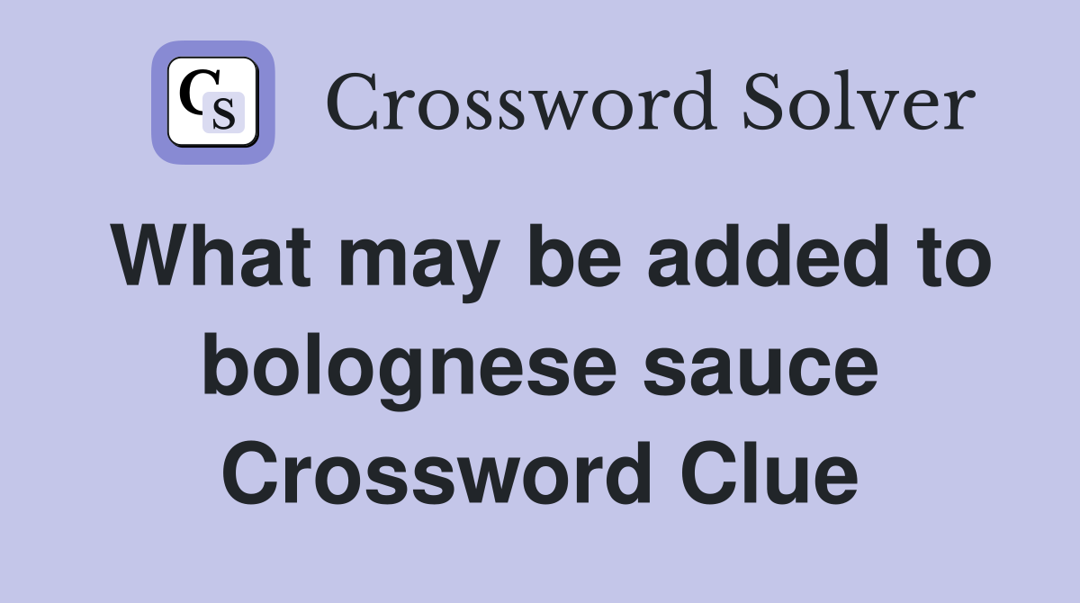What may be added to bolognese sauce Crossword Clue