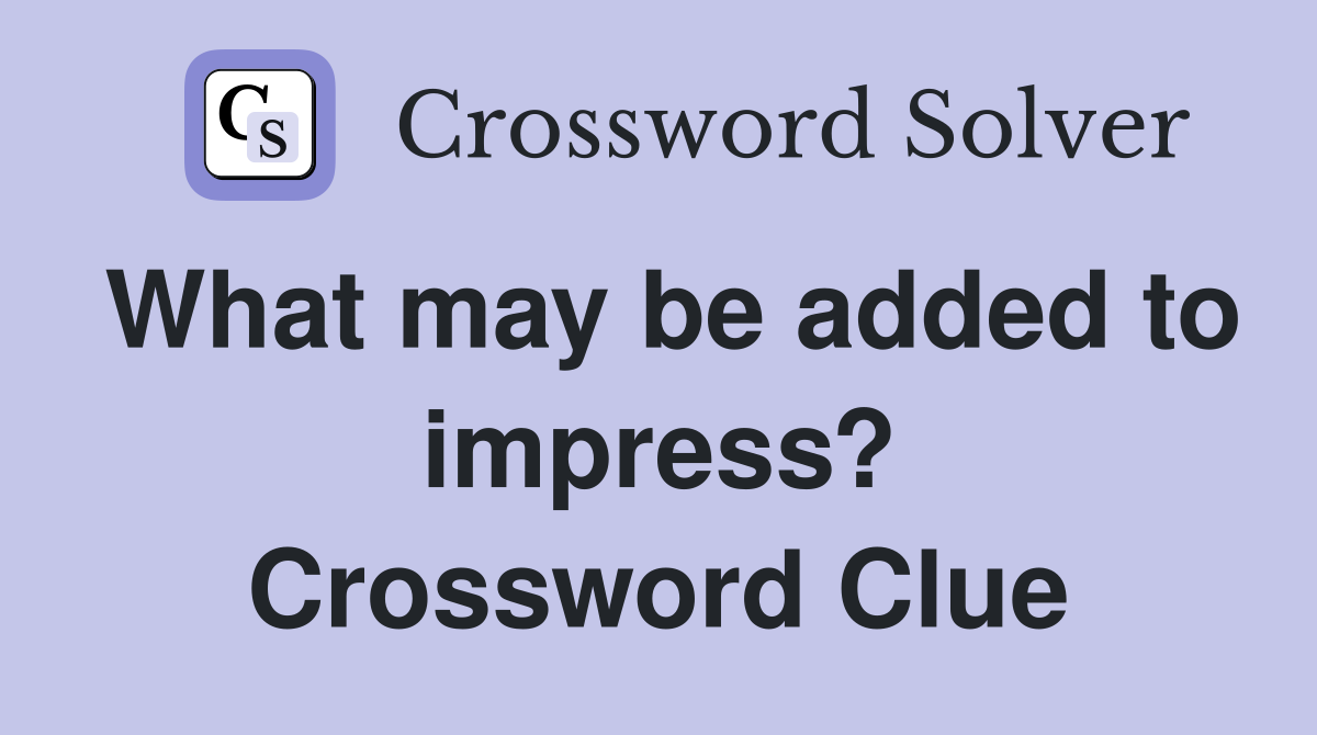 What may be added to impress? Crossword Clue