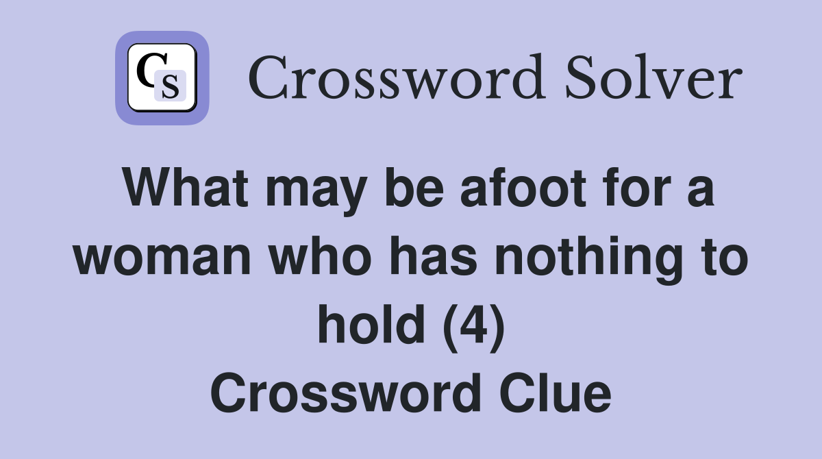 What may be afoot for a woman who has nothing to hold (4) Crossword Clue