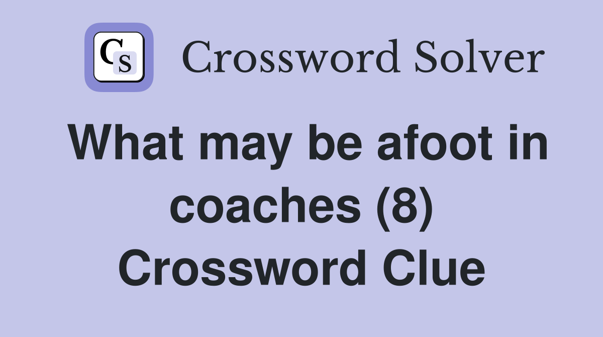 What may be afoot in coaches (8) Crossword Clue