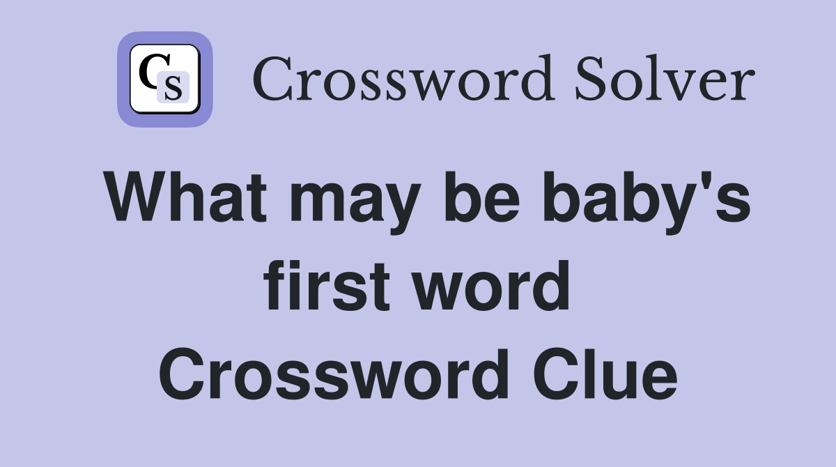 What may be baby's first word Crossword Clue