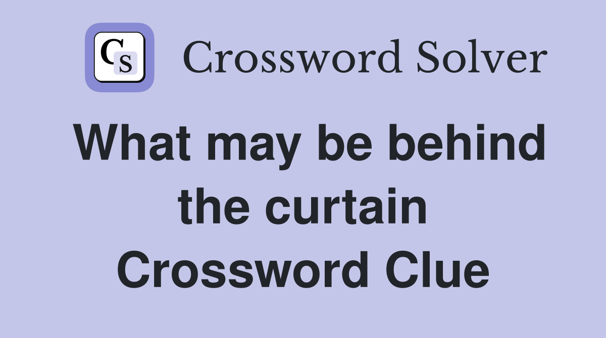 What may be behind the curtain Crossword Clue