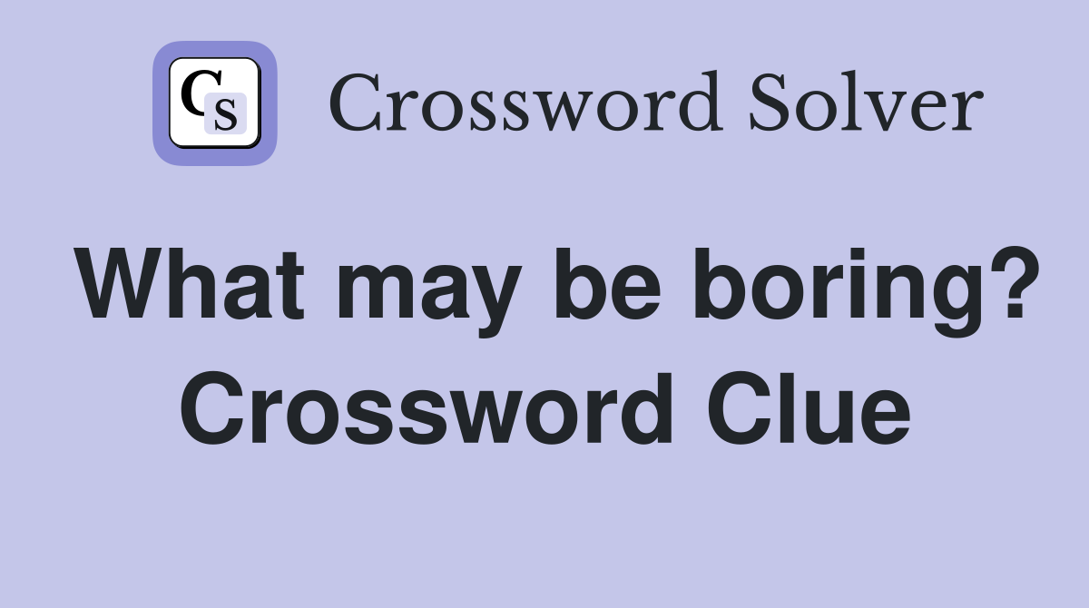 What may be boring? Crossword Clue