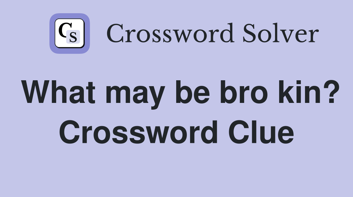 What may be bro kin? Crossword Clue