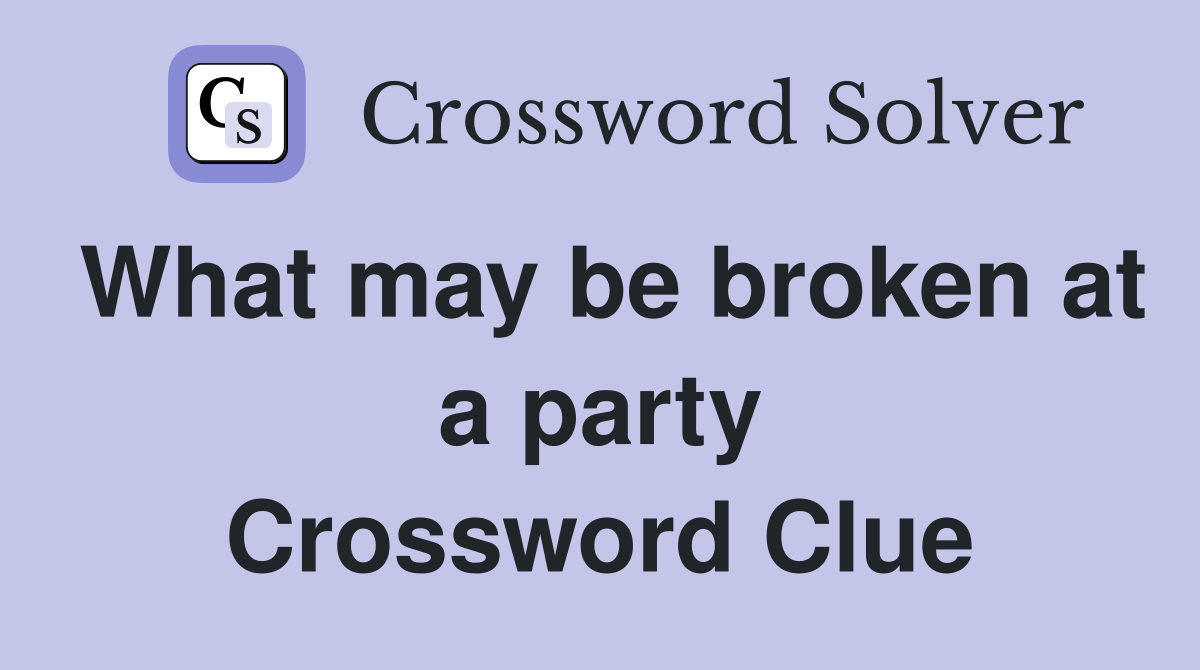 What may be broken at a party Crossword Clue