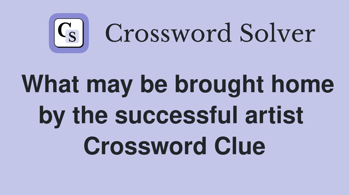 What may be brought home by the successful artist  Crossword Clue
