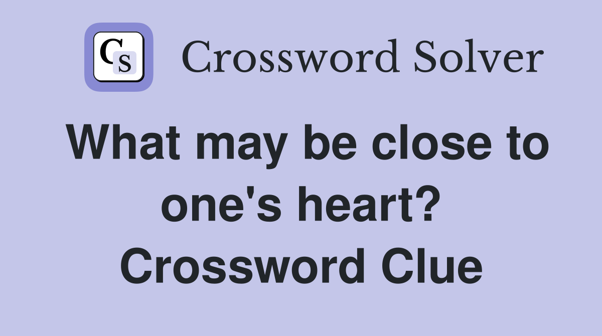 What may be close to one's heart? Crossword Clue