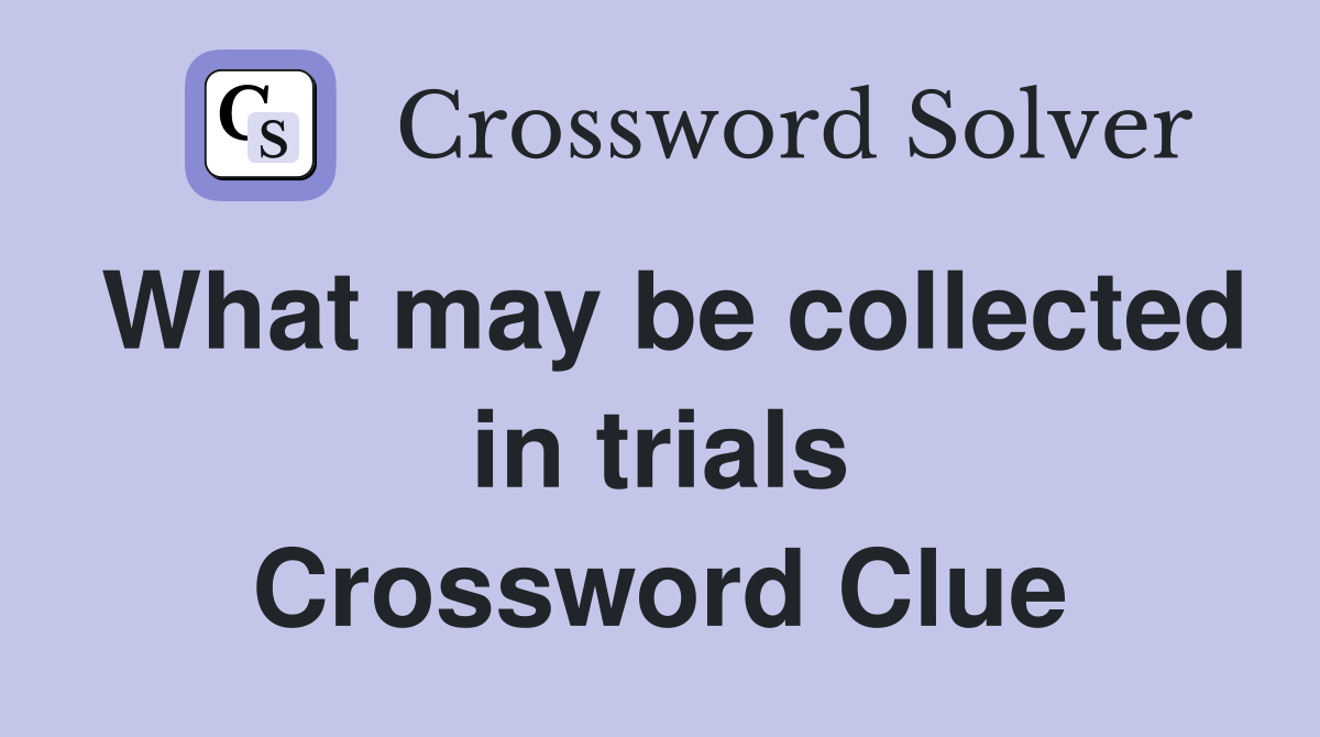 What may be collected in trials Crossword Clue