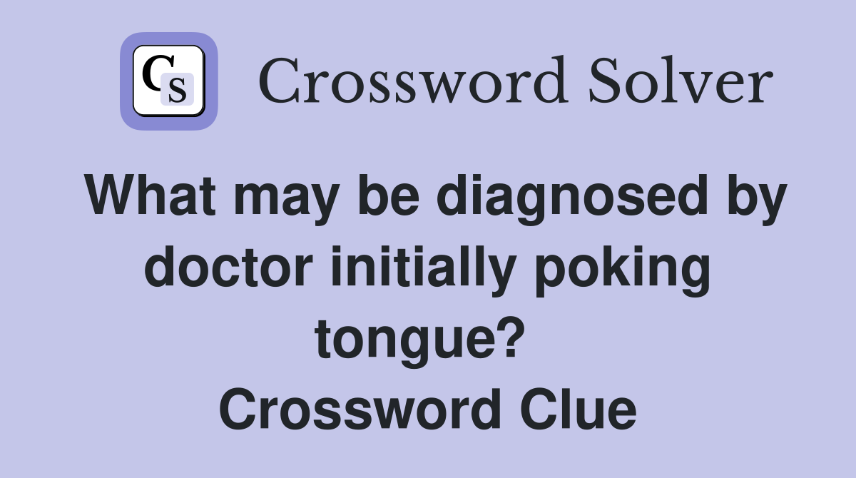 What may be diagnosed by doctor initially poking tongue?  Crossword Clue