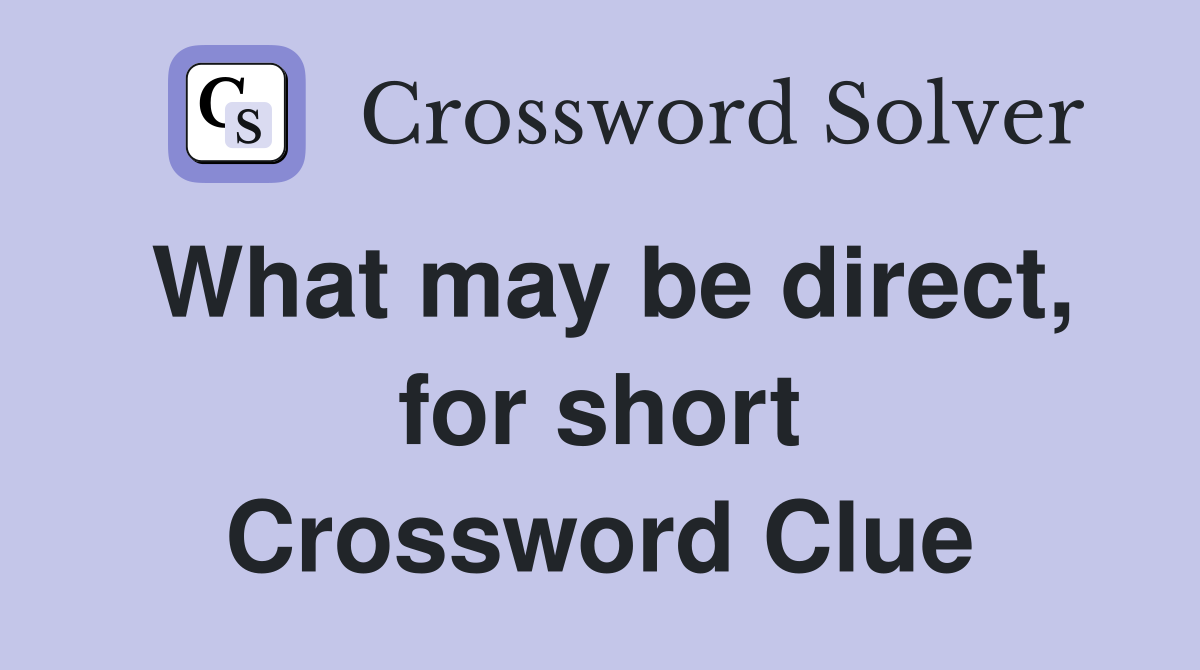 What may be direct, for short Crossword Clue