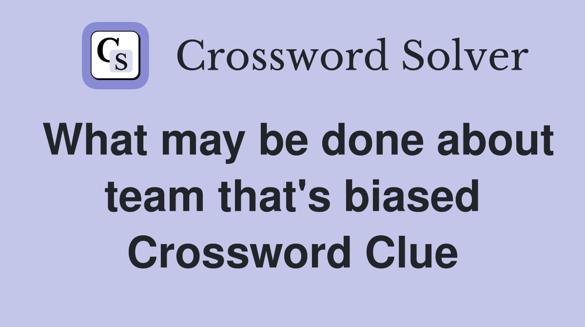 What may be done about team that's biased Crossword Clue