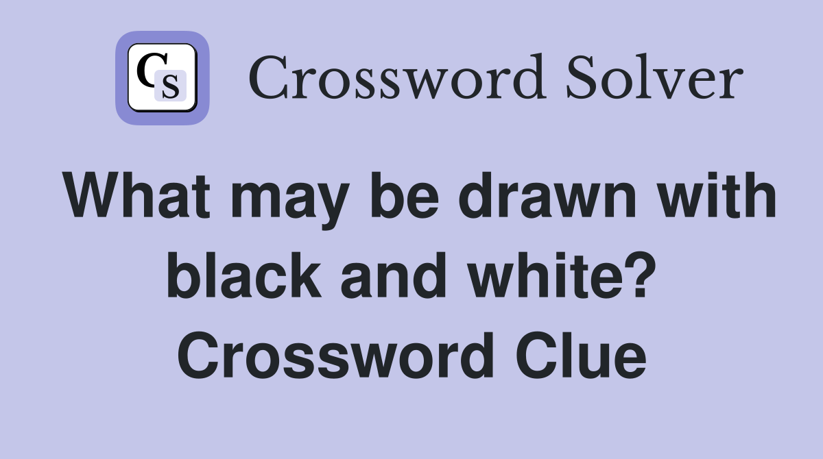 What may be drawn with black and white? Crossword Clue