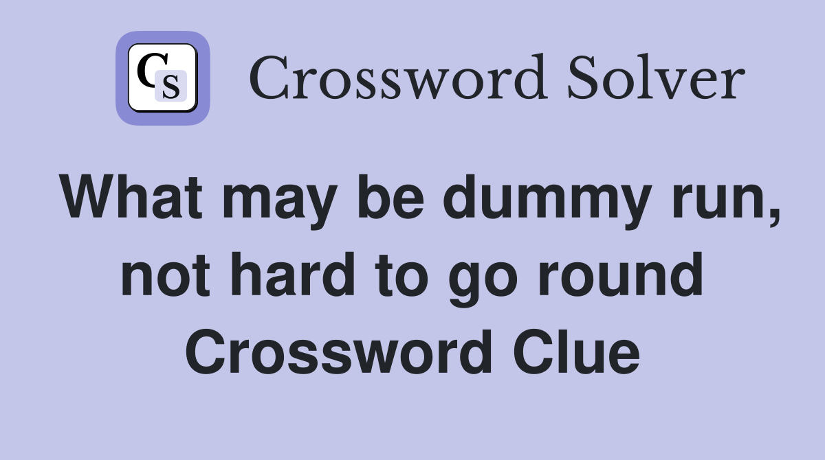 What may be dummy run, not hard to go round Crossword Clue