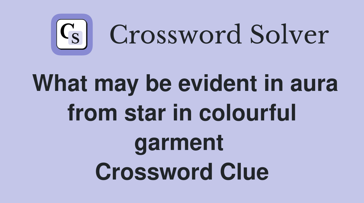 What may be evident in aura from star in colourful garment  Crossword Clue