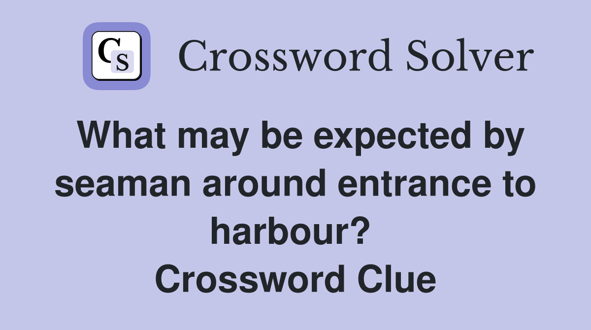 What may be expected by seaman around entrance to harbour?  Crossword Clue
