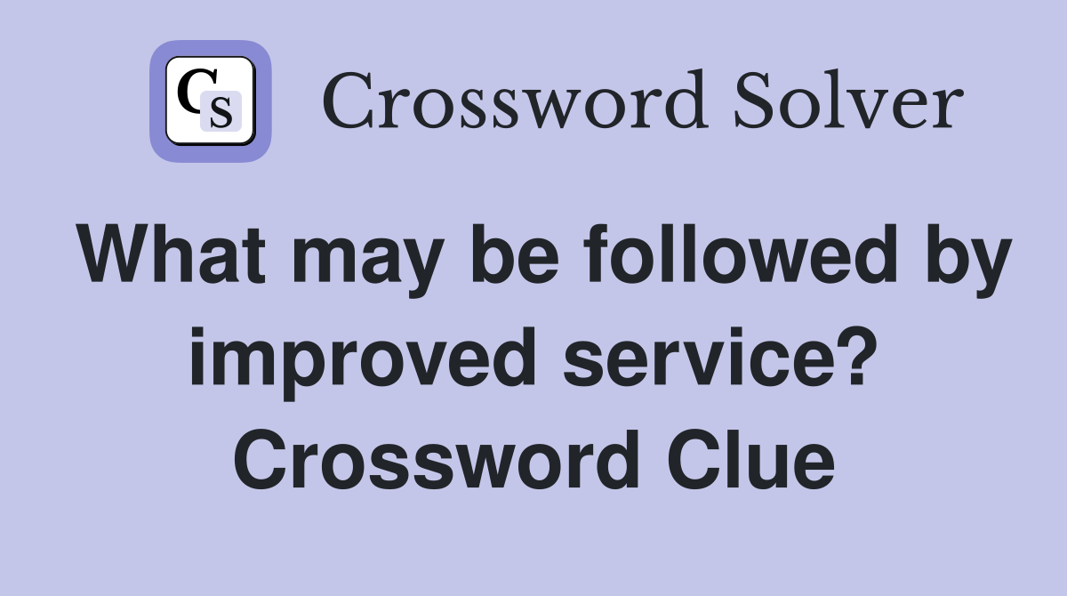 What may be followed by improved service? Crossword Clue