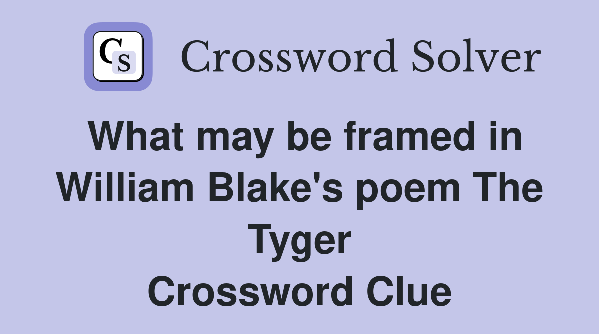 What may be framed in William Blake's poem The Tyger Crossword Clue