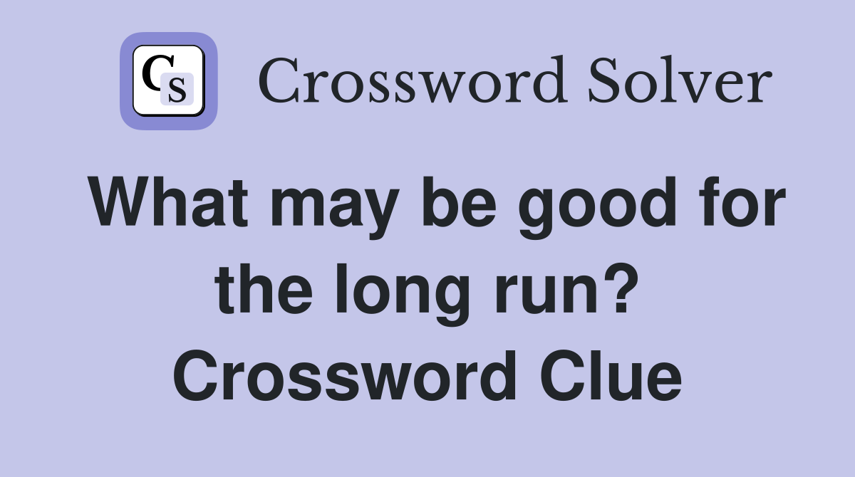 What may be good for the long run? Crossword Clue