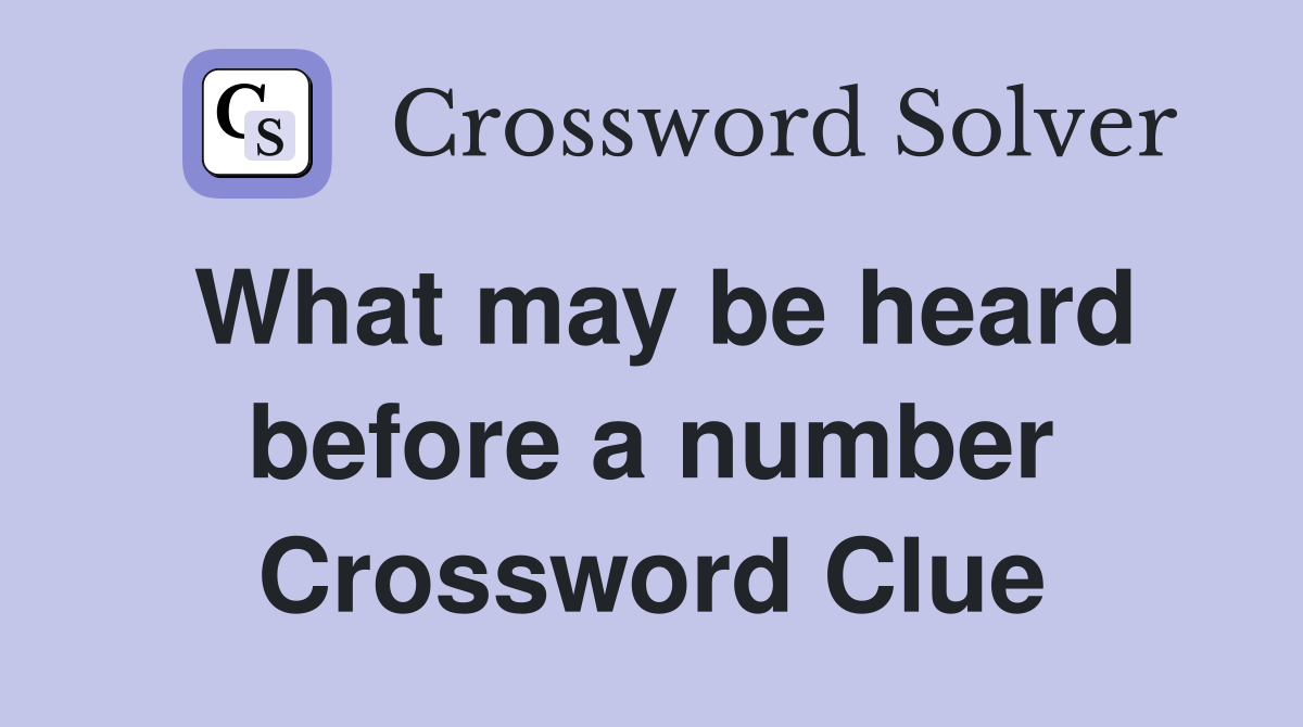 What may be heard before a number Crossword Clue