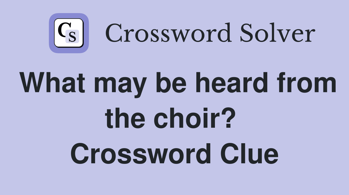 What may be heard from the choir?  Crossword Clue