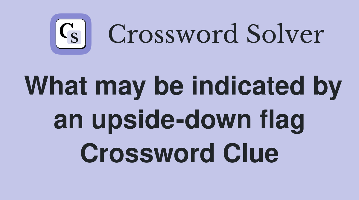 What may be indicated by an upside-down flag Crossword Clue