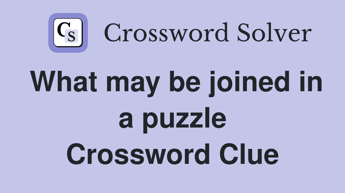 What may be joined in a puzzle Crossword Clue